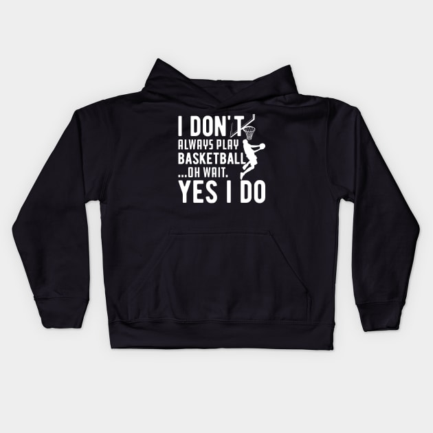Basketball - I don't always play basketball Oh Wait Yes I Do Kids Hoodie by KC Happy Shop